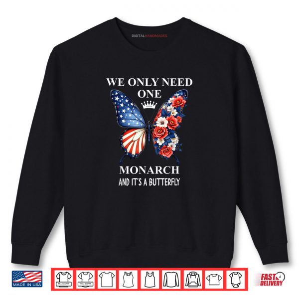 We Only Need One Monarch Its Butterfly Immigration No Kings Shirt 1 Sweatshirt We Only Need One Monarch Its Butterfly Immigration No Kings Shirt