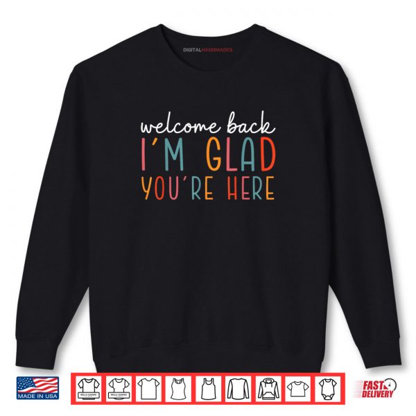 Welcome Back I'm Glad You're Here Teacher Back To School Shirt 1 Sweatshirt Welcome Back Im Glad Youre Here Teacher Back To School Shirt