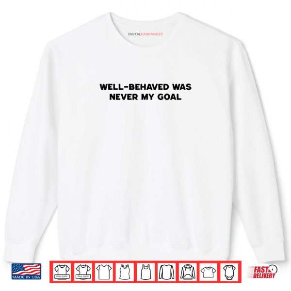 Sweatshirt Well Behaved Was Never My Goal Funny Humor Quote Joke Shirt digitalhandmades.com