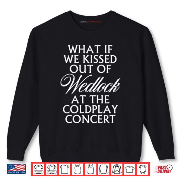 Sweatshirt What If We Kissed Out Of Wedlock At The Coldplay Concert Shirt digitalhandmades