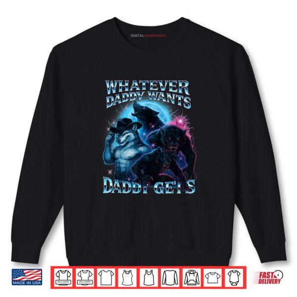Sweatshirt Whatever Daddy Wants Daddy Gets Funny Werewolf Meme Bootleg Shirt digitalhandmades