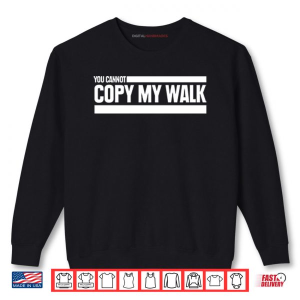 Sweatshirt You Cannot Copy My Walk The Challenge Shirt