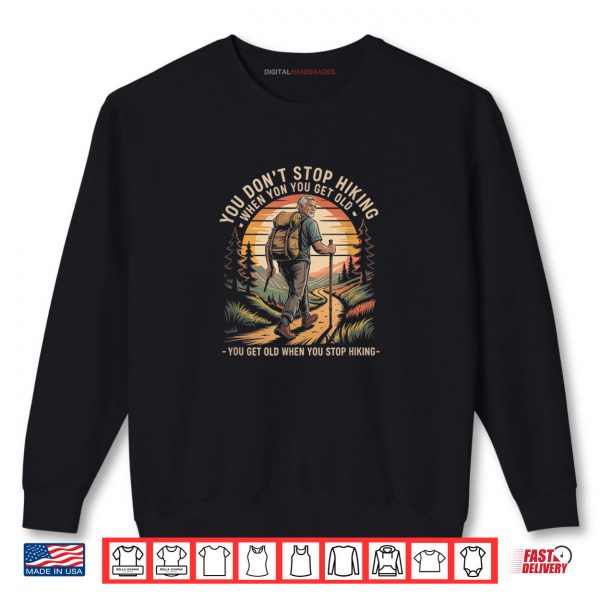 You Don’t Stop Hiking When You Get Old Hikers Adventure Shirt 1 Sweatshirt You Dont Stop Hiking When You Get Old Hikers Adventure Shirt