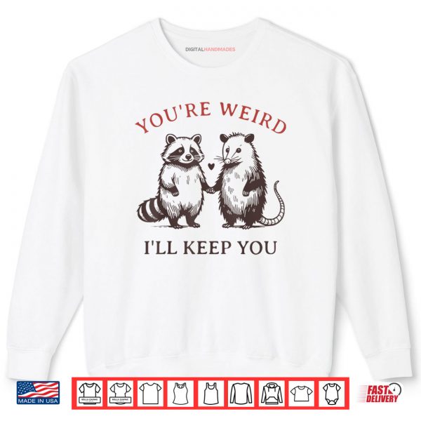 Youre Weird Ill Keep You Raccoon Possum Shirt 1 Sweatshirt Youre Weird Ill Keep You Raccoon Possum Shirt digitalhandmades