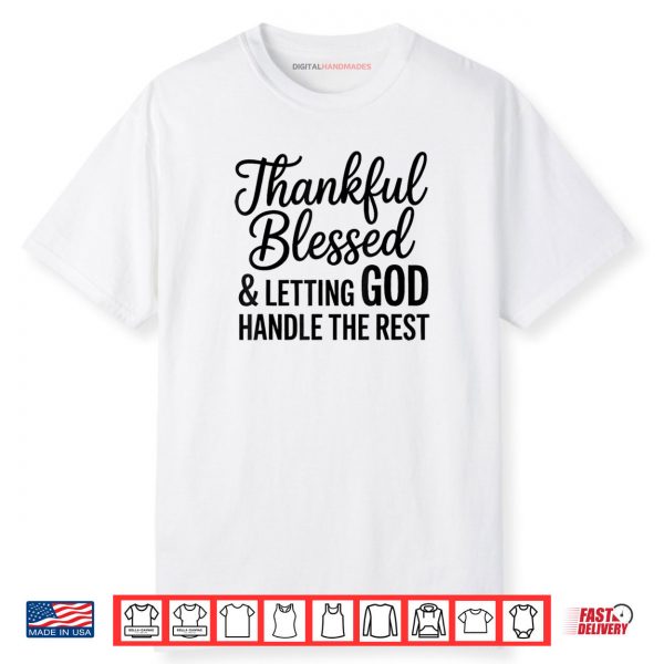 Thankful Blessed And Letting God Handle The Rest Shirt