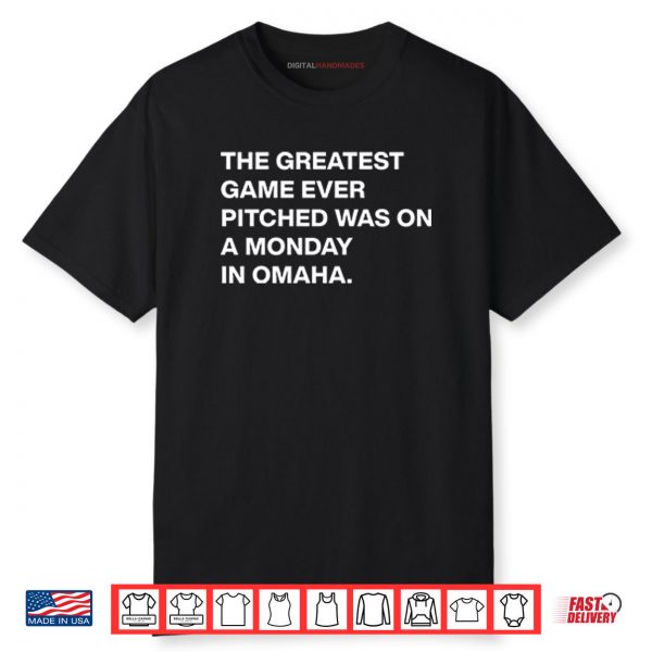 The Greatest Game Ever Pitched Was On A Monday In Omaha Shirt