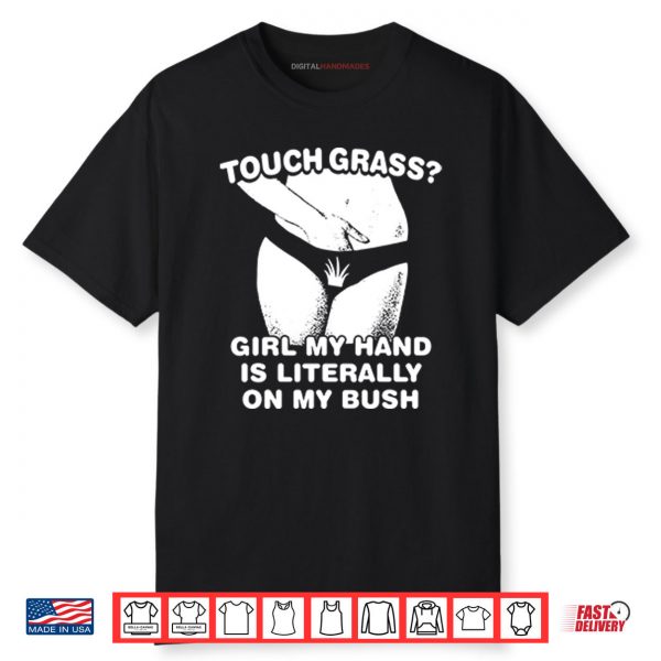 Touch Grass Girl My Hand Is Literally On My Bush Shirt