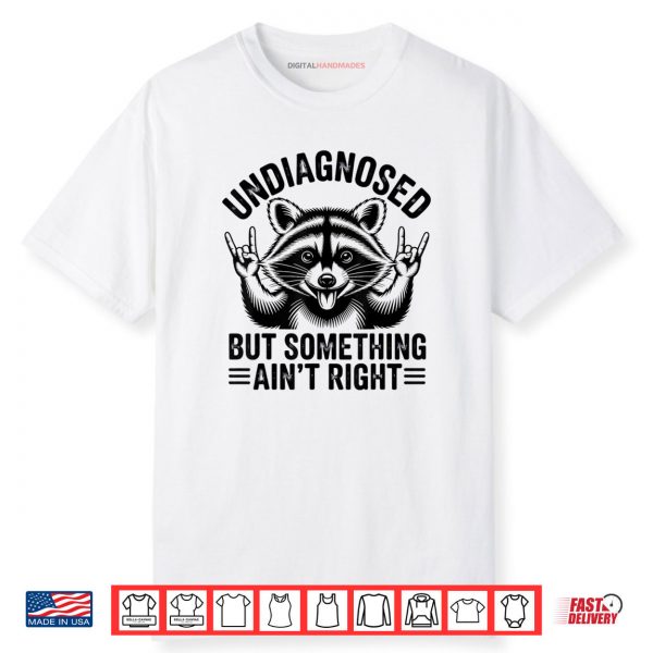 Undiagnosed But Something Ain’t Right Funny Raccoon Meme Shirt