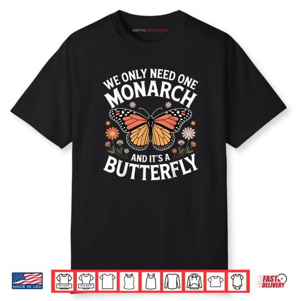We Only Need One Monarch And It’s A Butterfly Shirt