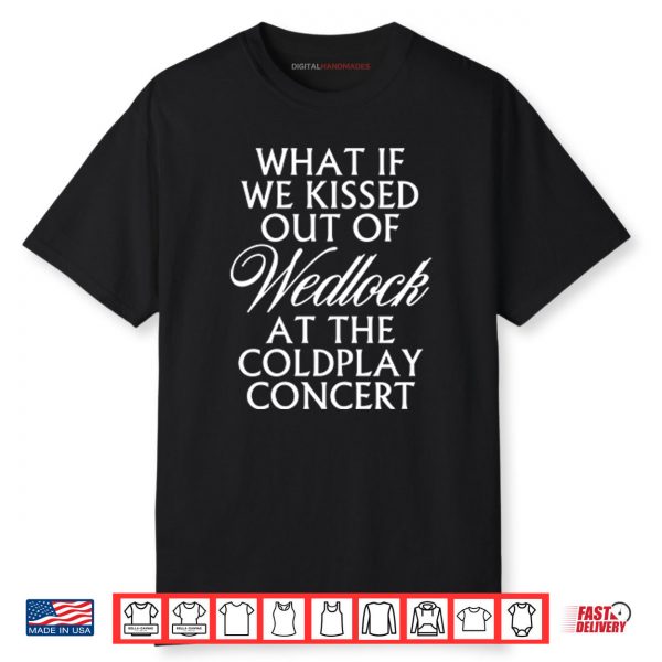 What If We Kissed Out Of Wedlock At The Coldplay Concert Shirt