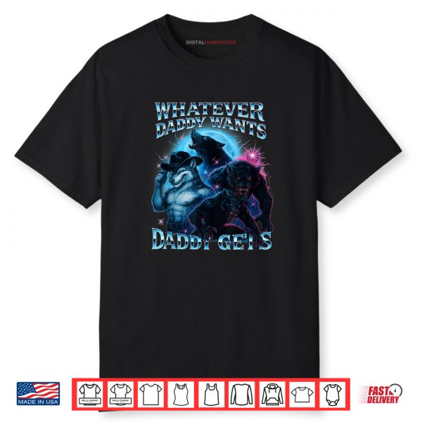 Whatever Daddy Wants Daddy Gets Funny Werewolf Meme Bootleg Shirt