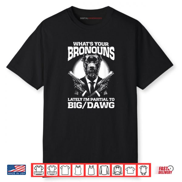 What’s Your Bronouns Lately I’m Partial To Big DAWG Shirt