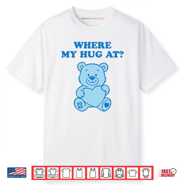 Where My Hug At Cute Teddy Bear Shirt