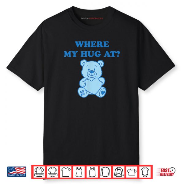Where My Hug at Cute Teddy Bear Shirt