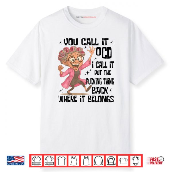 You Call It OCD I Call It Put The Fcking Thing Back Where It Shirt