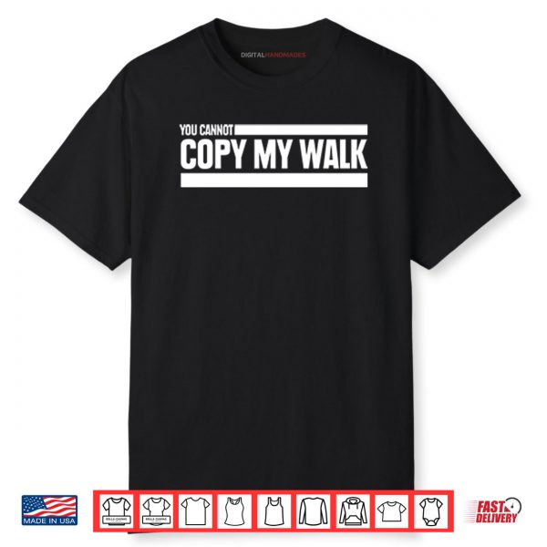 You Cannot Copy My Walk The Challenge Shirt