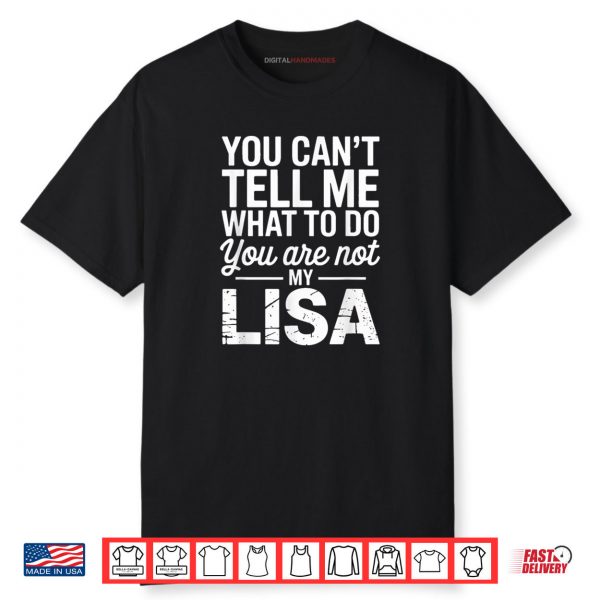 You Can’t Tell Me What To Do You Are Not My Lisa Shirt