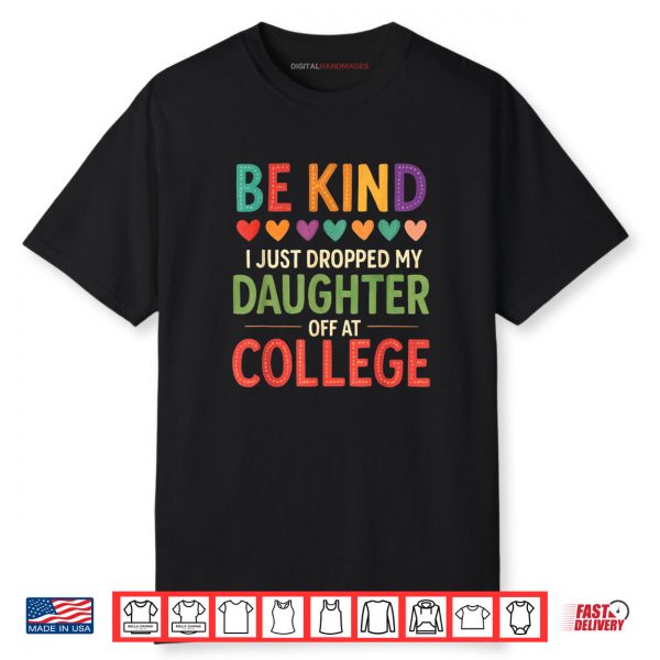 Be Kind I Just Dropped My Kid Off at College Shirt