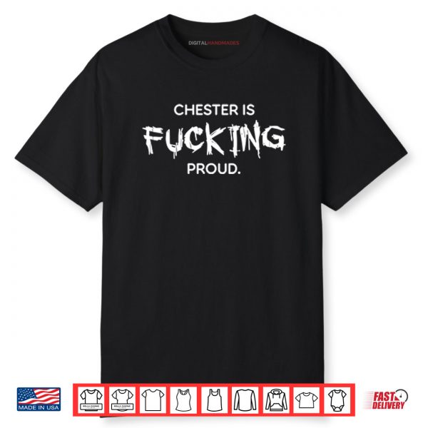 Chester Is Fucking Proud Shirt