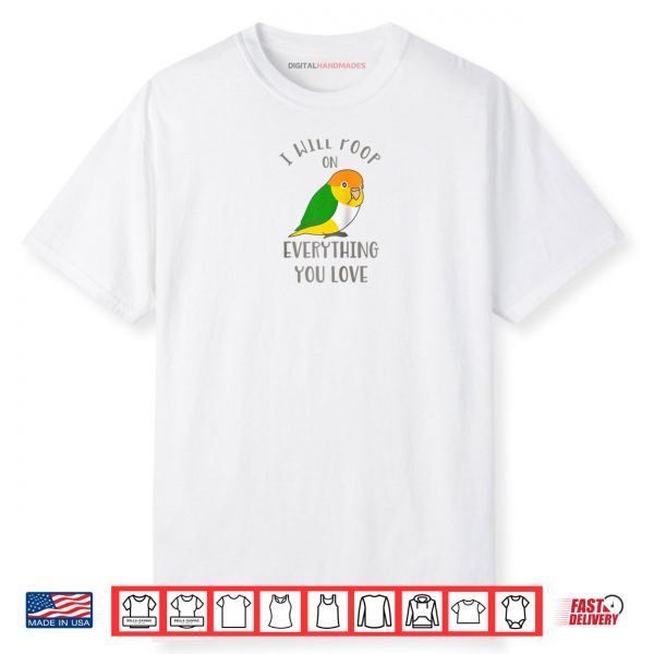 Chubby White Belly Caique I Will Poop on Everything You Love Shirt