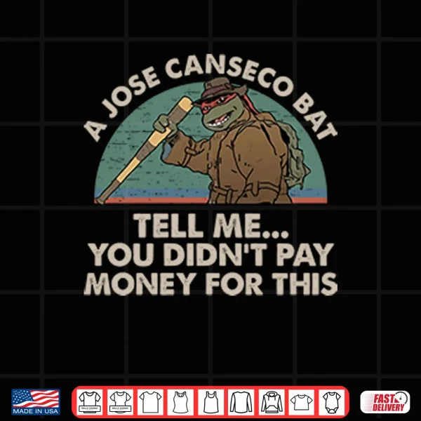 Design A Jose Canseco Bat Tell Me You Didnt Pay Money For This Shirt