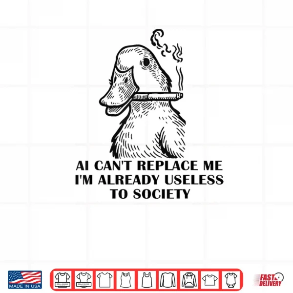 Design AI Cant Replace Me Im Already Useless to Society Shirt