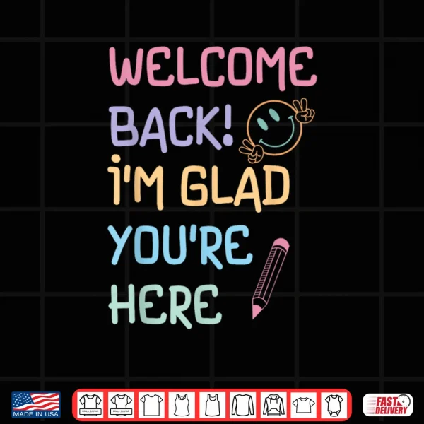 Design Back to School Teacher Welcome Back Im Glad Youre Here Shirt