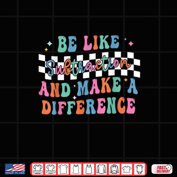 Design Be Like Subtraction and Make A Difference Funny Math Shirt Shirt