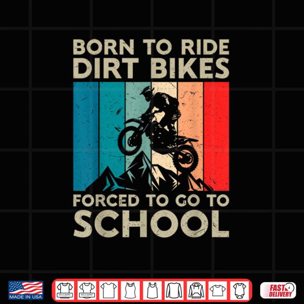 Born to Riding Dirt Bikes Forced Go School Motocross Shirt 3 Design Born to Riding Dirt Bikes Forced Go School Motocross Shirt