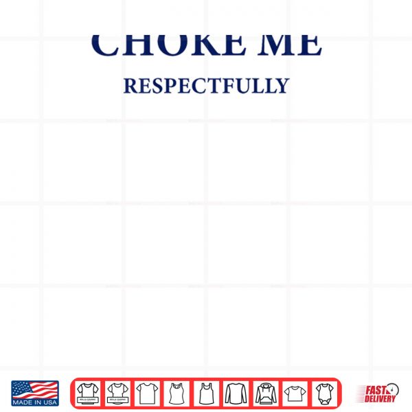 Design Choke Me Respectfully Meme Funny Saying Quote Shirt