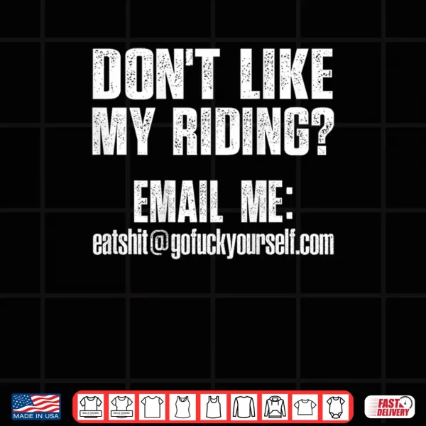 Dont Like My Riding Email Me Eashit@gofuckyourself.com Biker Shirt 3 Design Dont Like My Riding Email Me Eashit@gofuckyourself.com Biker Shirt