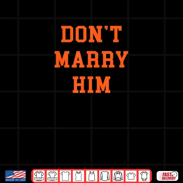 Design Dont Marry Him Shirt