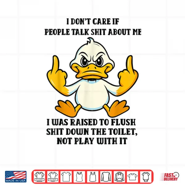 Design Duck I Dont Care If People Talk Shit About Me I was Raised Shirt