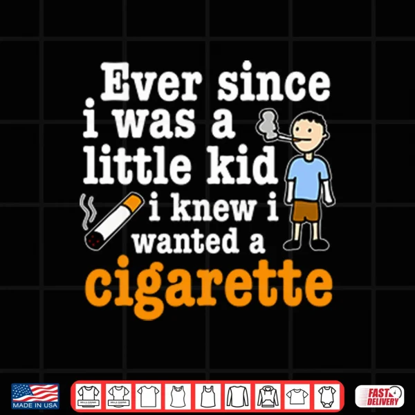 Design Ever Since I Was A Little Kid I Knew I Wanted A Cigarette Shirt