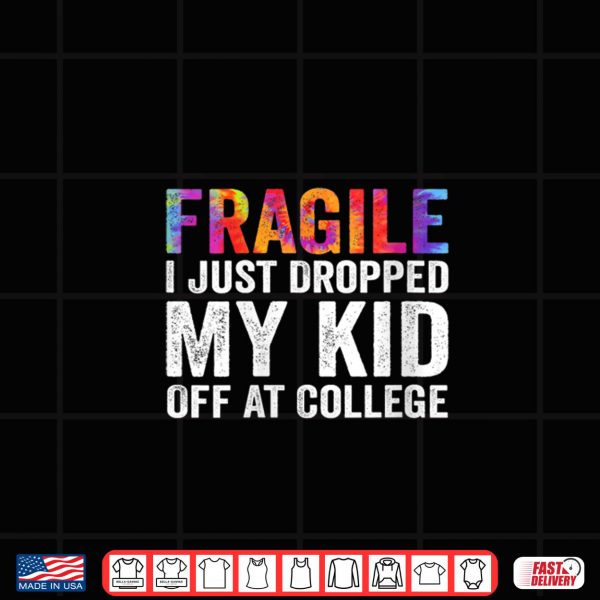 Fragile I Just Dropped My Kid Off at College Drop Off Mom Shirt 3 Design Fragile I Just Dropped My Kid Off at College Drop Off Mom Shirt
