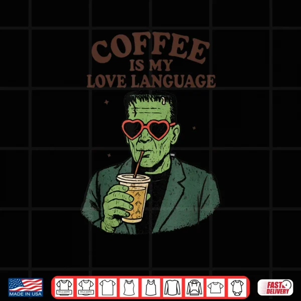 Design Frankenstein Monster Lover Coffee is My Love Language Shirt