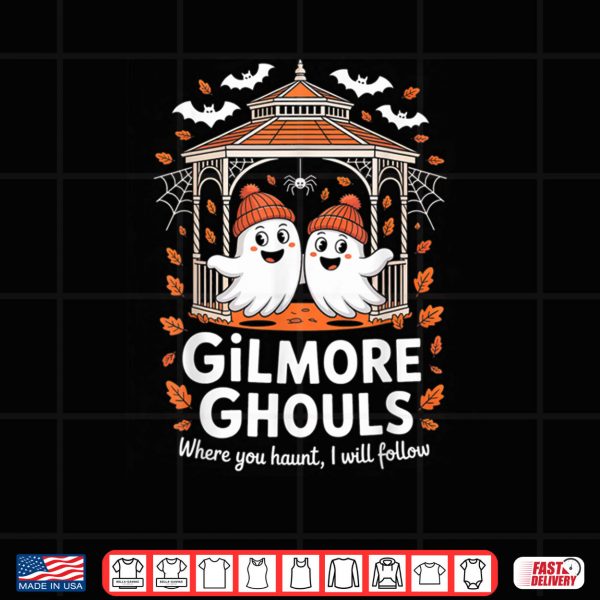 Design Gilmore Ghouls Where You Haunt I Will Follow Halloween Ghost Shirt