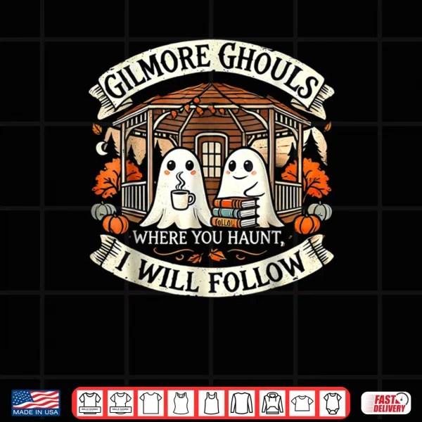 Design Gilmore Ghouls Where You Haunt I Will Follow Shirt