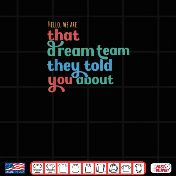 Hello We are That Dream Team They Told You About Shirt 3 Design Hello We Are That Dream Team They Told You About Shirt