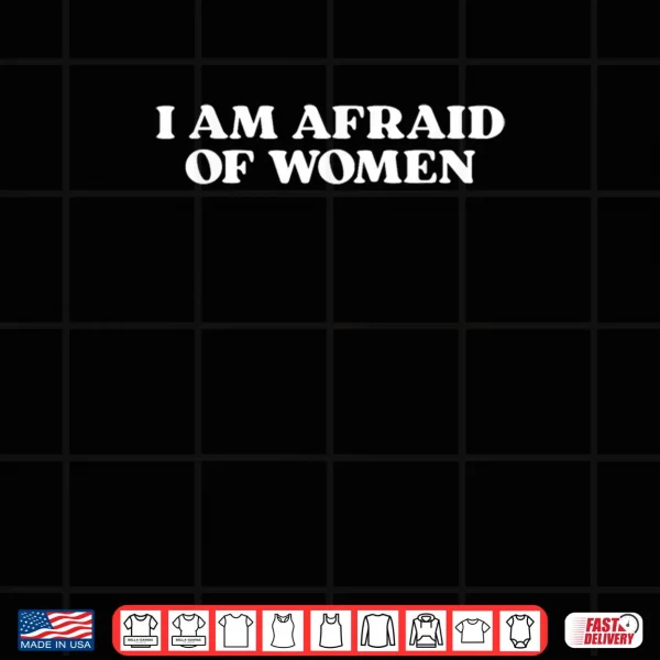 Design I Am Afraid of Women Shirt