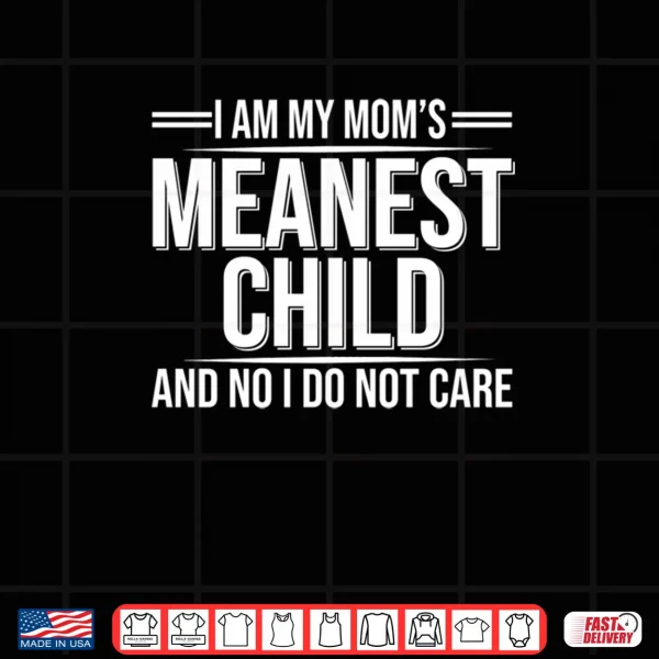 Design I Am My Moms Meanest Child And No I Dont Care Shirt