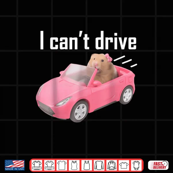 Design I Cant Drive Hamster Shirt