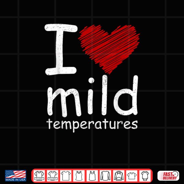 I Heart Mild Temperatures Shirt 3 Design I Heart Mild Temperatures Shirt