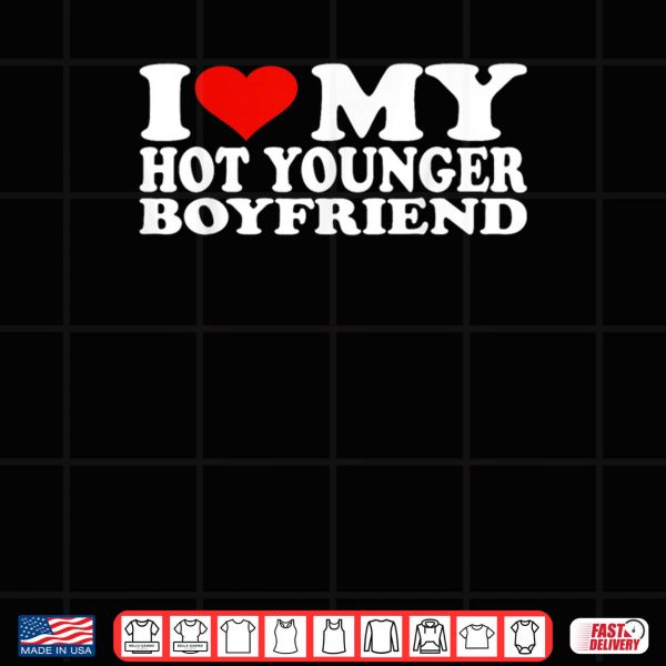 I Love My Hot Younger Boyfriend Shirt 3 Design I Love My Hot Younger Boyfriend Shirt