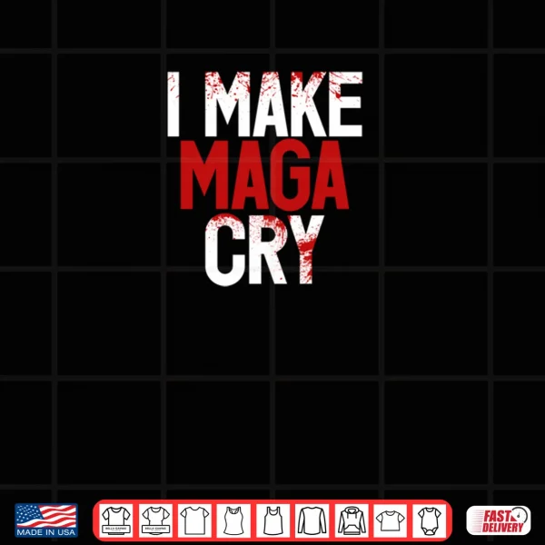 Design I Make Maga Cry Funny Saying Shirt