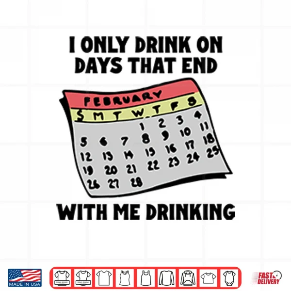 Design I Only Drink On Days That End With Me Drinking Shirt