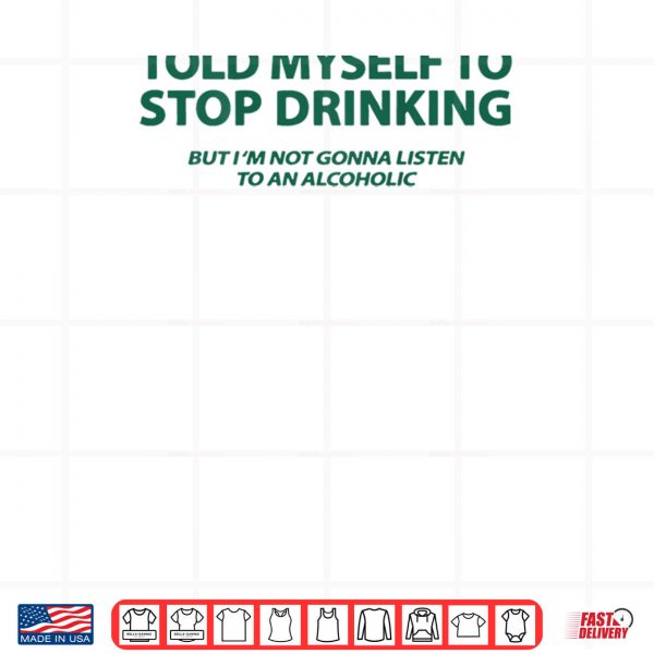 Design I Told Myself to Stop Drinking But Im Not Gonna Listen Shirt