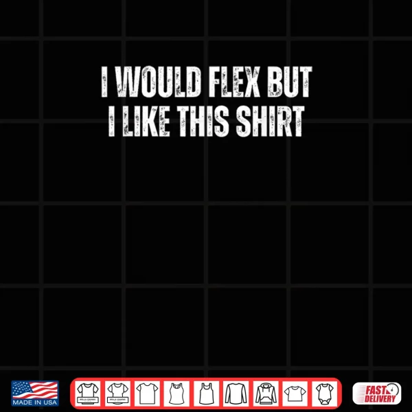 Design I Would Flex But I Like This Shirt