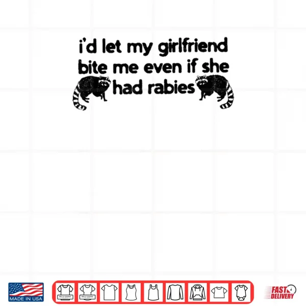Design Id Let My Girlfriend Bite Me Even If She Had Rabies Shirt