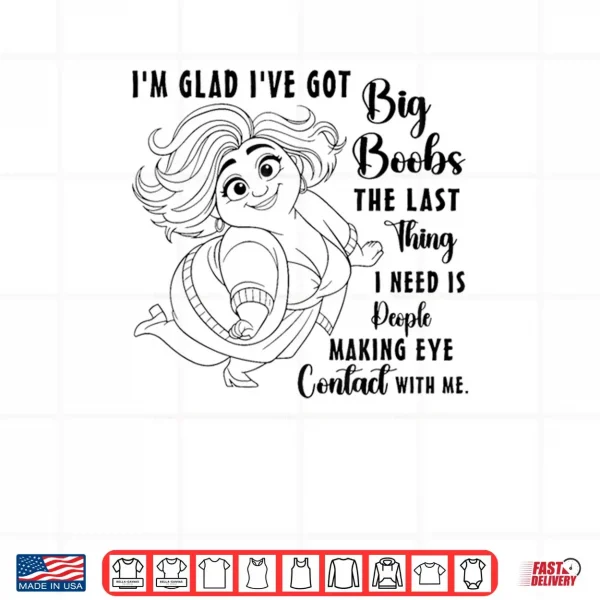 I'm Glad I've Got Big Boobs The Last Thing I Need is People Shirt 3 Design Im Glad Ive Got Big Boobs The Last Thing I Need is People Shirt